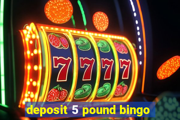 deposit 5 pound bingo