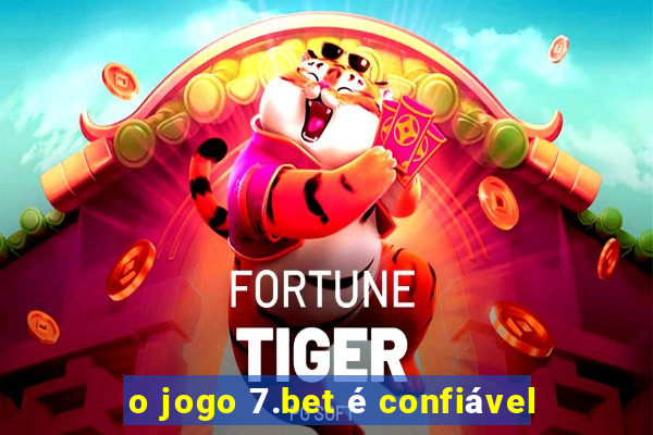 o jogo 7.bet é confiável