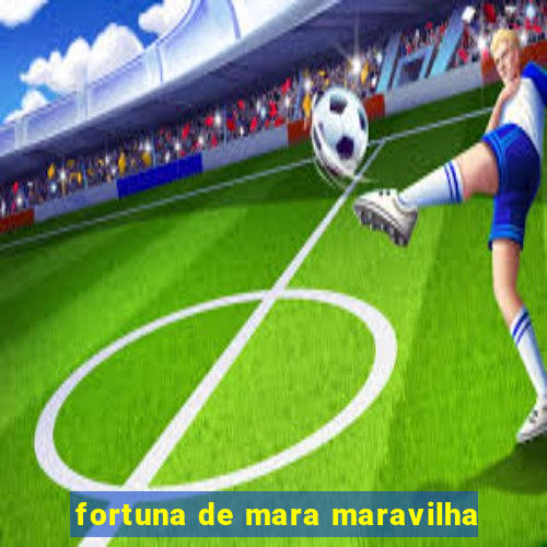 fortuna de mara maravilha