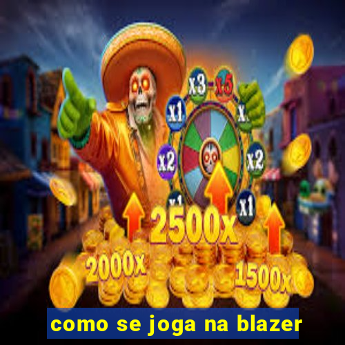 como se joga na blazer