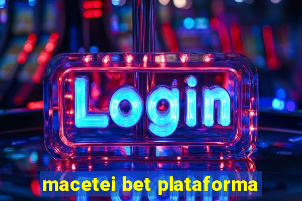 macetei bet plataforma