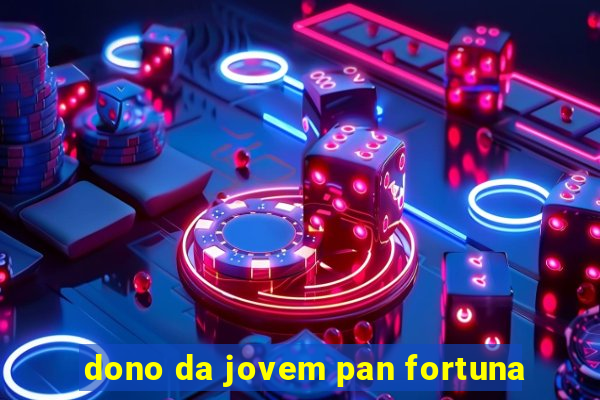 dono da jovem pan fortuna