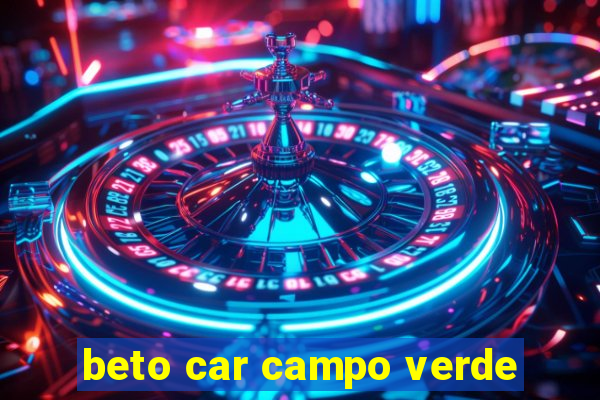 beto car campo verde