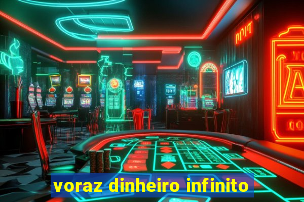 voraz dinheiro infinito