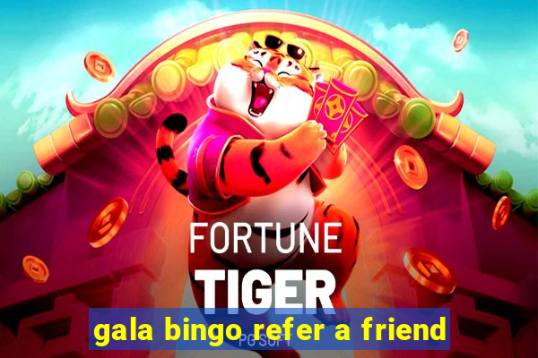 gala bingo refer a friend