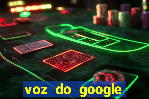 voz do google tradutor homem