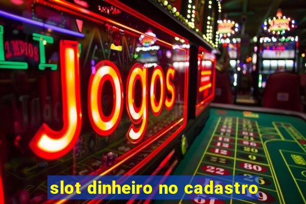 slot dinheiro no cadastro