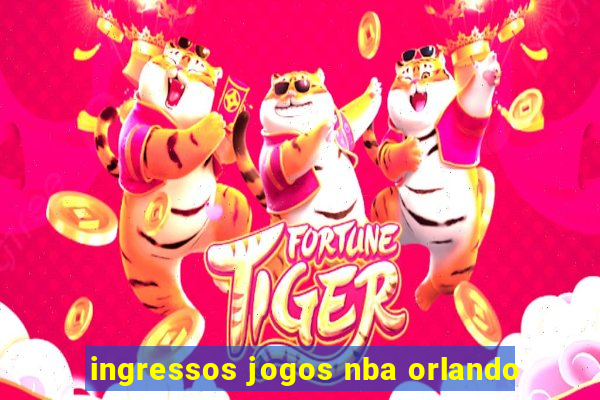 ingressos jogos nba orlando