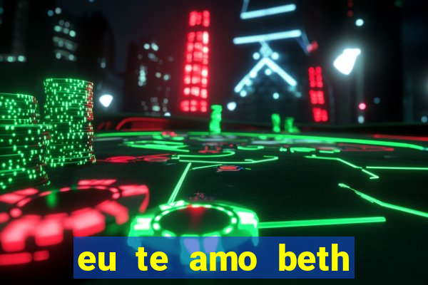 eu te amo beth cooper 2