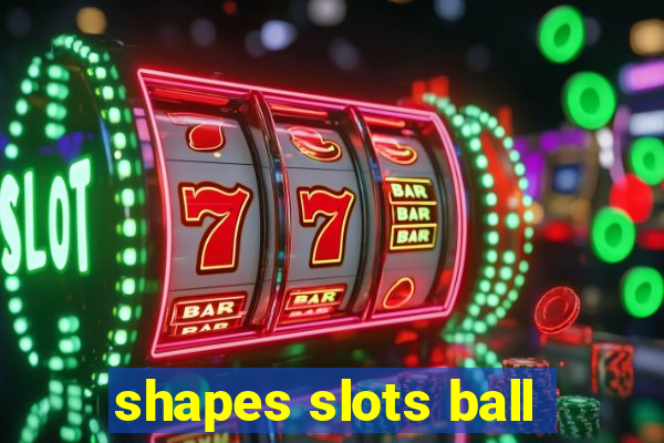 shapes slots ball