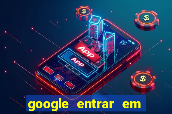 google entrar em jogo de c****