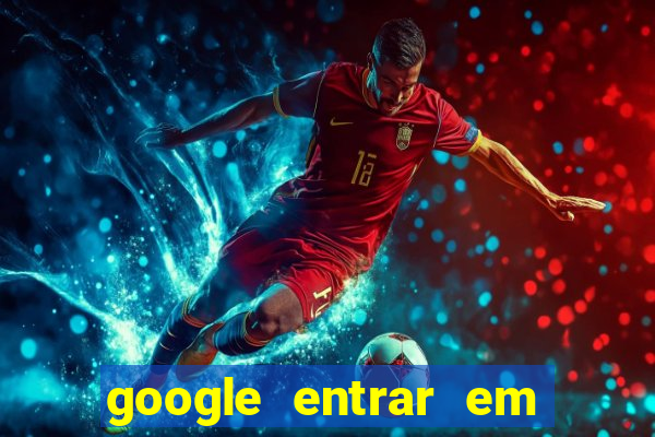 google entrar em jogo de c****