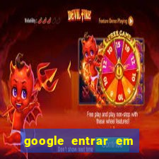 google entrar em jogo de c****