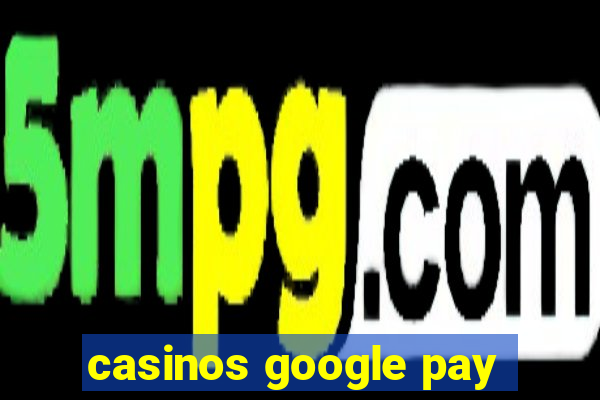 casinos google pay