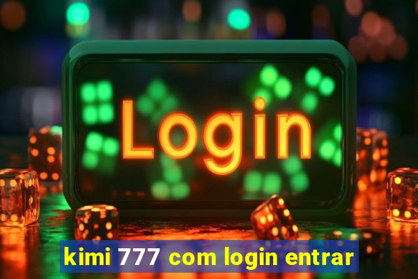 kimi 777 com login entrar