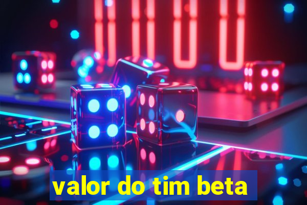 valor do tim beta