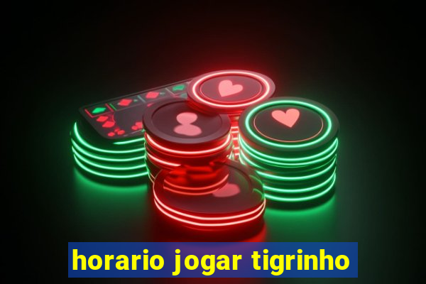 horario jogar tigrinho