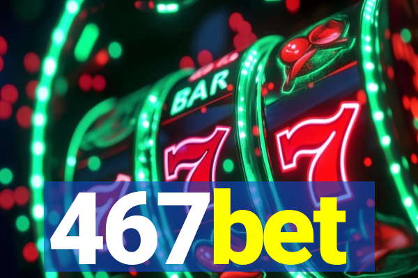 467bet