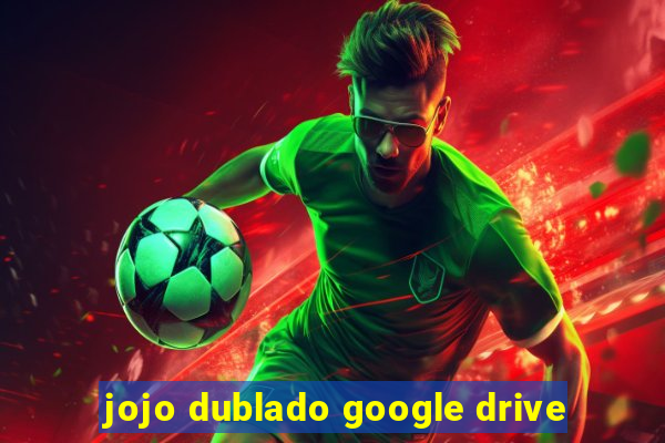 jojo dublado google drive