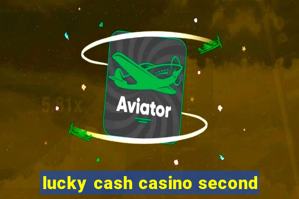 lucky cash casino second