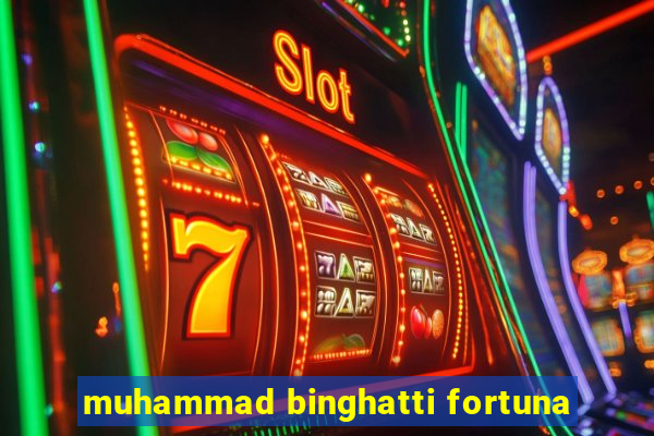 muhammad binghatti fortuna