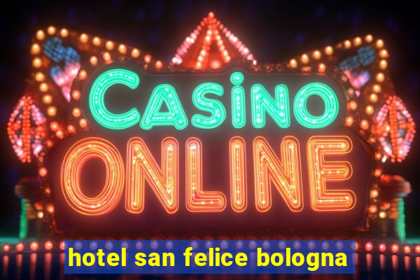 hotel san felice bologna