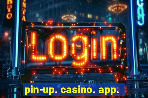 pin-up. casino. app.