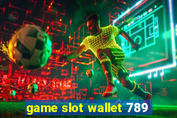 game slot wallet 789