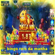 bingo reis da manha