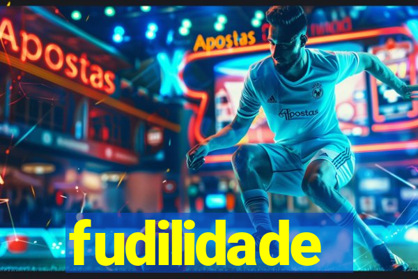 fudilidade