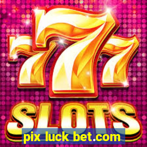 pix luck bet.com