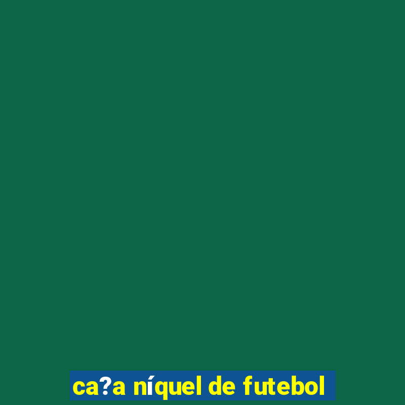 ca?a níquel de futebol