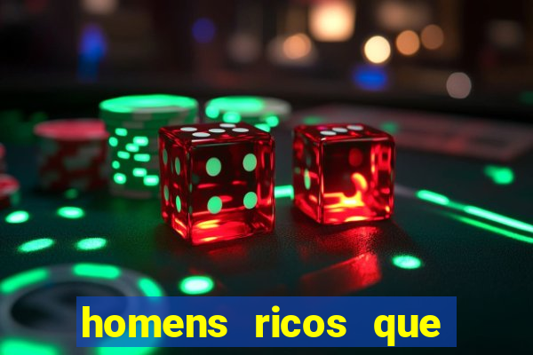 homens ricos que querem bancar