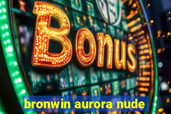 bronwin aurora nude