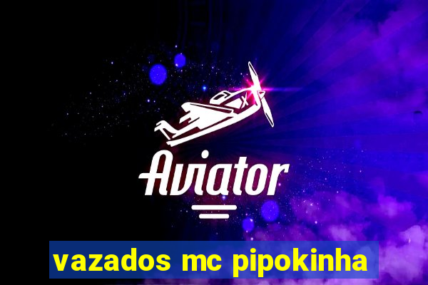 vazados mc pipokinha