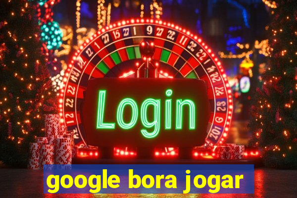 google bora jogar