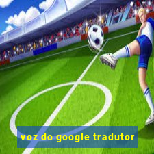 voz do google tradutor