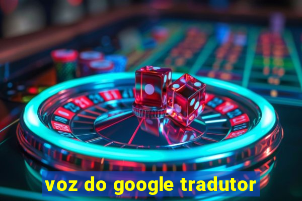 voz do google tradutor