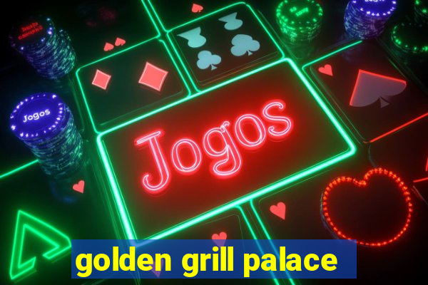 golden grill palace