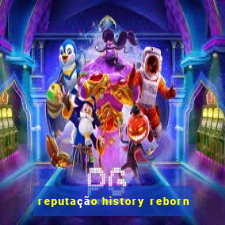 reputação history reborn