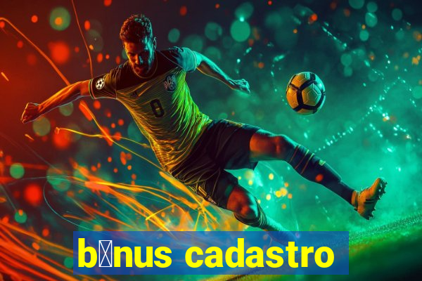 b么nus cadastro