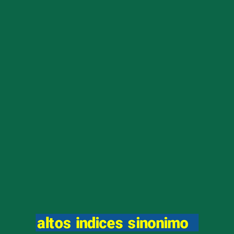 altos indices sinonimo