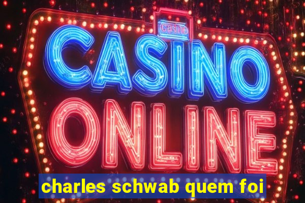 charles schwab quem foi