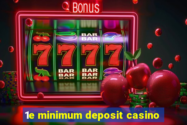 1e minimum deposit casino