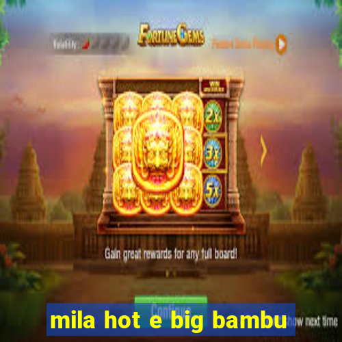 mila hot e big bambu