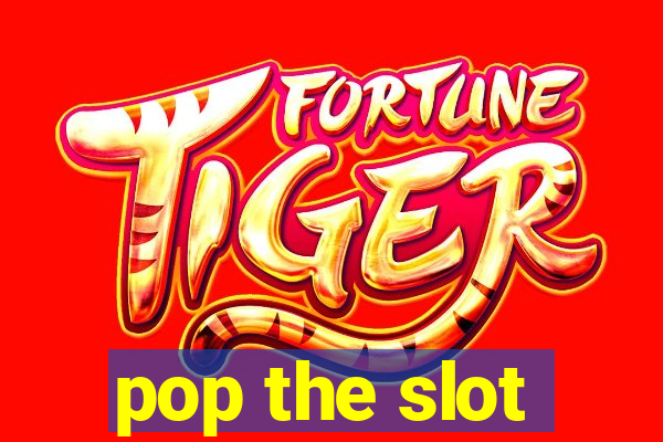 pop the slot