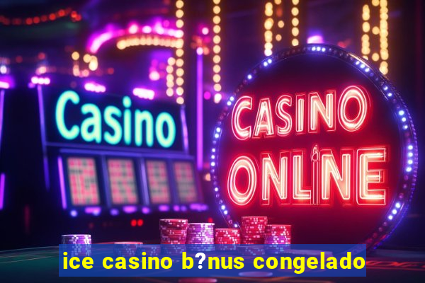 ice casino b?nus congelado