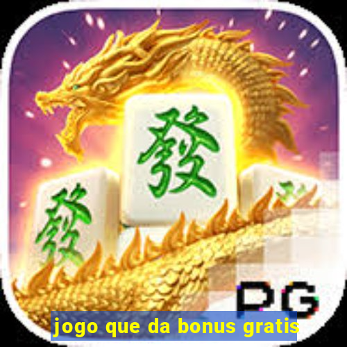 jogo que da bonus gratis