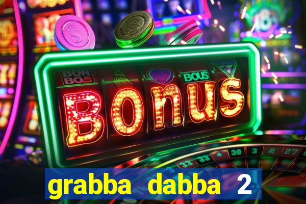 grabba dabba 2 slot game