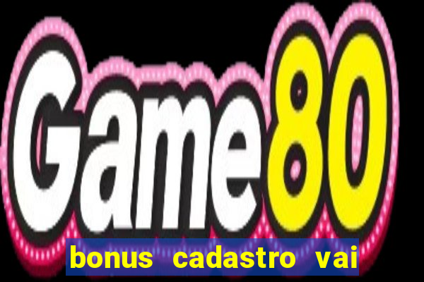 bonus cadastro vai de bet